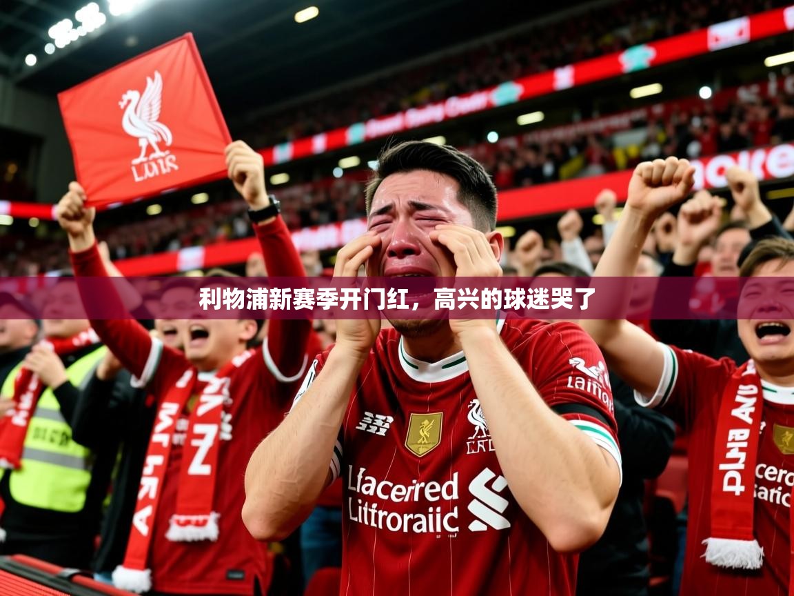 2025九游娱乐网站赞助不莱梅利物浦新赛季开门红,高兴的球迷哭了