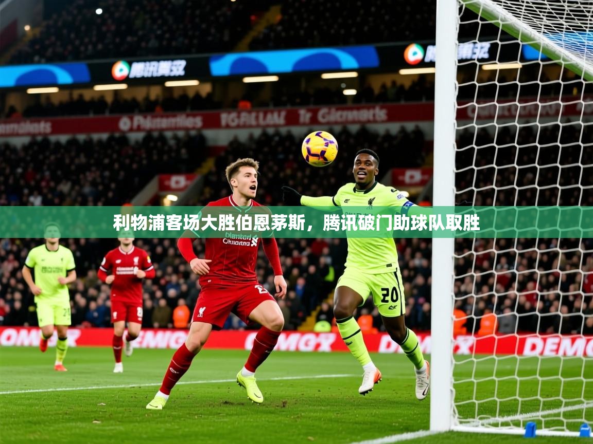 2025九游娱乐网站赞助不莱梅利物浦客场大胜伯恩茅斯,腾讯破门助球队取胜