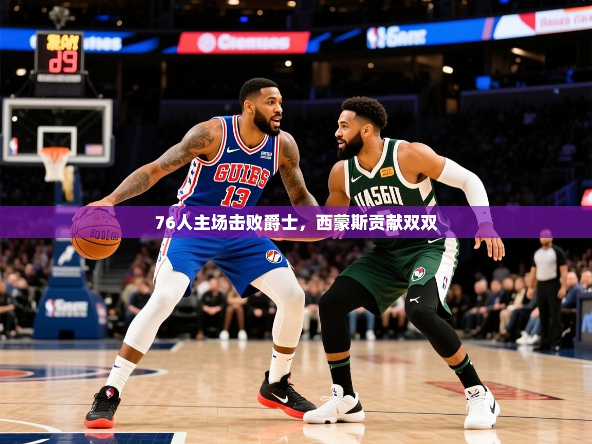 2025九游娱乐官网入口76人主场击败爵士，西蒙斯贡献双双  第3张
