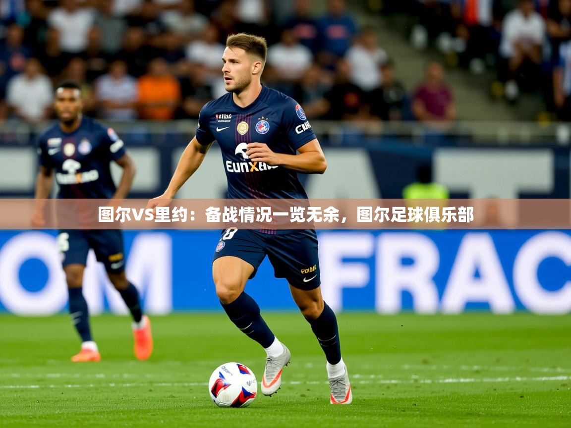 2025九游娱乐网站优惠多图尔VS里约：备战情况一览无余，图尔足球俱乐部  第1张