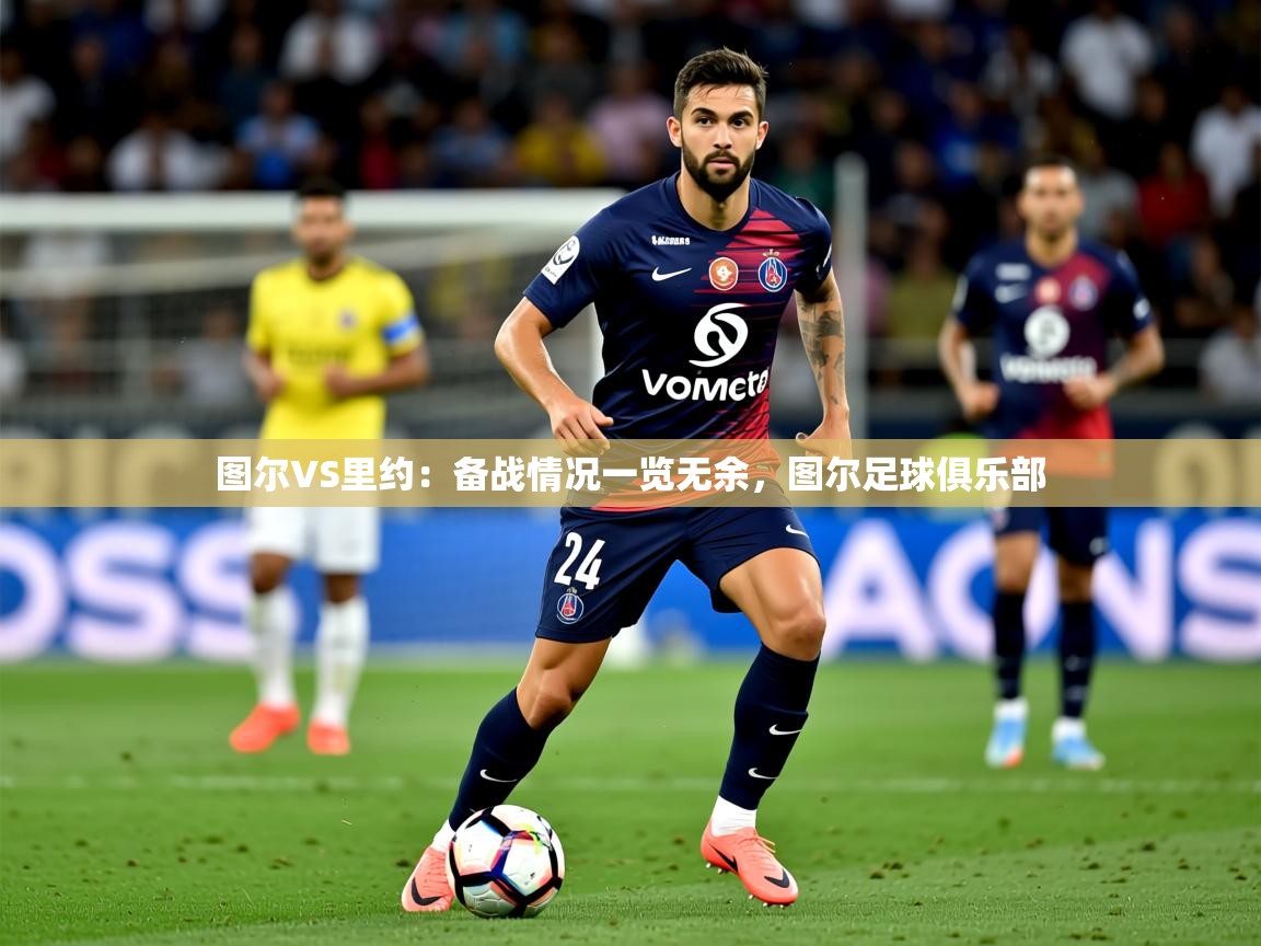 2025九游娱乐网站优惠多图尔VS里约：备战情况一览无余，图尔足球俱乐部  第3张